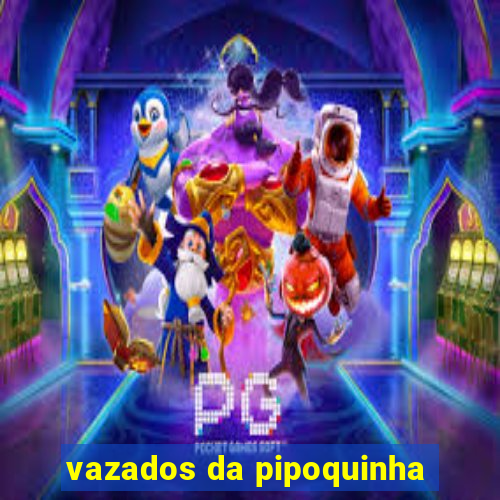 vazados da pipoquinha